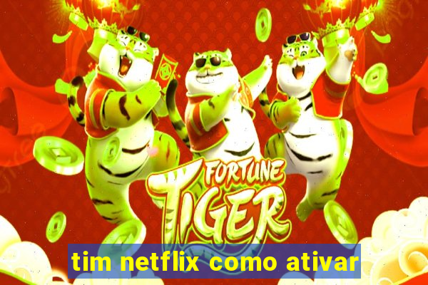 tim netflix como ativar